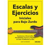 Escalas y Ejercicios Iniciales para Bajo Zurdo: Comienza a Desarrollar Flexibilidad, Fuerza y Fluidez en Solo 10 Minutos al Día