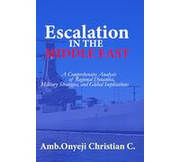 ESCALATION IN THE MIDDLE EAST: A Comprehensive Analysis of Regional Dynamics, Military Strategies, and Global Implications