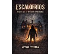 ESCALOFRIOS: Relatos que no debieron ser contados