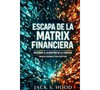 ESCAPA DE LA MATRIX FINANCIERA. DESCUBRE EL ALGORITMO DE LA LIBERTAD: El sistema no está roto. Funciona contra ti. Quiere mantenerte endeudado, pobre ... para escépticos (Negocios Online desde Cero)