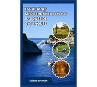 ESCAPADAS MEDITERRÁNEAS EN LOS PARQUES DE CALANQUES: Una guía práctica para viajeros