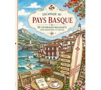 Escapade au Pays Basque : 50 Coloriages Relaxants pour Adolescents et Adultes: Paysages et Scènes de Vie du Pays Basque à Colorier Pour Adultes | Anti Stress | Voyage en Couleurs | Grand Format