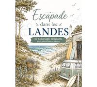 Escapade dans les Landes : 50 Coloriages Relaxants pour Adolescents et Adultes: Paysages et Scènes de Vie des Landes à Colorier Pour Adultes | Anti Stress | Voyage en Couleurs | Grand Format
