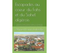 Escapades au coeur du Fahs et du Sahel algérois: Dély Ibrahim, Douéra, Maelma Souidania (ex-St Ferdinand), Rahmania (ex-Ste Amélie) Et Nouvelle ville ... (Algérie : Histoire, villes et patrimoine)