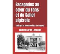 Escapades au cœur du Fahs et du Sahel algérois: Chéraga et Bouchaoui (Ex-La Trappe) (Algérie : Histoire, villes et patrimoine)