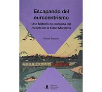 Escapando Del Eurocentrismo. Una Historia No-europea Del Mundo En La E