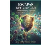 ESCAPAR DEL CÁNCER: Cirugía, Quimioterapia, Radioterapia, Inmunoterapia y Medicina funcional.