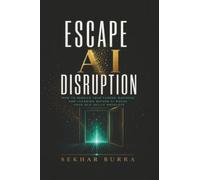 Escape AI Disruption: How to Rebuild Your Career, Business, and Learning Before AI Makes Your Old Skills Obsolete