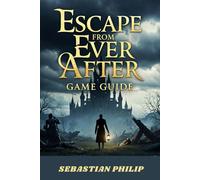 ESCAPE FROM EVER AFTER GAME GUIDE: A 100% Completion Walkthrough with All Endings, Choices & Secrets