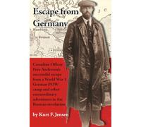 Escape from Germany: Canadian Officer Pete Anderson’s successful escape from a World War I German POW camp and other extraordinary adventures in the Russian Revolution