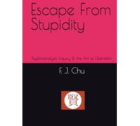 Escape From Stupidity: Psychoanalytic Inquiry & the Art of Liberation