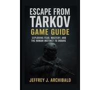 Escape From Tarkov Game Guide: Exploring Fear, Mastery, and the Human Instinct to Endure
