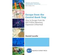 Escape from the Central Bank Trap: How to Escape From the $20 Trillion Monetary Expansion Unharmed (Finance and Financial Management Collection)