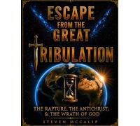 Escape From the Great Tribulation: The Rapture, the Antichrist, & the Wrath of God