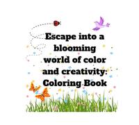 Escape into a blooming world of color and creativity: Coloring Book: Escape into a blooming world of color and creativity: Coloring Book Children ages 5-10