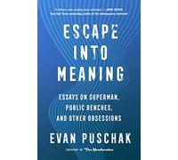Escape into Meaning: Essays on Superman, Public Benches, and Other Obsessions