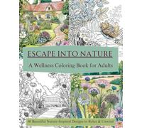Escape Into Nature - A Wellness Coloring Book for Adults: 40 Beautiful Nature-Inspired Designs To Relax and Unwind