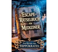 Escape-Rätselbuch für Physiotherapeuten und Heilpraktiker: Hippokrates und die Geheimnisse der antiken Medizin: Tolles Geschenk für Erwachsene mit ... zwischen Bibliothek,und Heilpraktikerschule