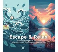 Escape & Relax Travel Coloring Book for Adults: 50 Peaceful Travel Scenes for Stress Relief, Mindfulness, and Creative Relaxation