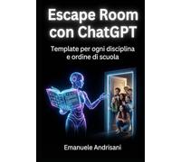 ESCAPE ROOM CON CHATGPT: Template per ogni Disciplina e Ordine di Scuola