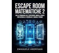 ESCAPE ROOM MATEMATICHE 2: Dalla primaria alle superiori: modelli pronti con Genially, SchoolAI e Google Forms (Matematica in Escape Room)