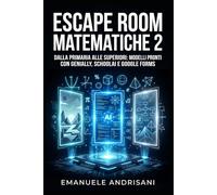 ESCAPE ROOM MATEMATICHE 2: Dalla primaria alle superiori: modelli pronti con Genially, SchoolAI e Google Forms (Matematica in Escape Room)