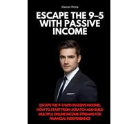 Escape the 9-5 With Passive Income: How to Start from Scratch and Build Multiple Online Income Streams for Financial Independence