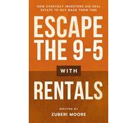 Escape The 9-5 With Rentals: How Everyday Investors Use Real Estate to Buy Back Their Time