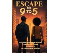 Escape the 9 to 5: The Life-Changing Blueprint to Build Side Hustles & Freedom