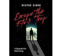 Escape the 9-to-5 Trap: A Blueprint for Bold Living: How to Break Free from Routine, Reclaim Your Time, and Build a Life That Thrills You