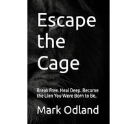 Escape the Cage: Break Free. Heal Deep. Become the Lion You Were Born to Be