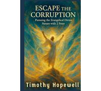 Escape the Corruption: Pursuing the Evangelical Divine Nature with 2 Peter (The New Testament For Today’s Evangelical Christian)