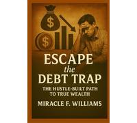 Escape The Debt Trap: The Hustle Built Path To True Wealth