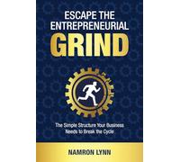 Escape the Entrepreneurial Grind: The Simple Structure Your Business Needs to Break the Cycle