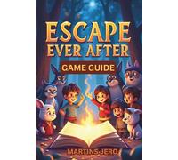 ESCAPE THE EVER AFTER GAME GUIDE: A Practical, No-Nonsense Guide to Winning Smarter and Exploring Deeper