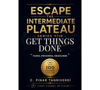 Escape the Intermediate Plateau: Book 7: Get Things Done