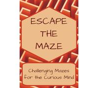Escape The Maze: Challenging Mazes for the Curious Mind: Challenging Mazes for the Family | Challenge, Build Confidence, and Entertain | 6x9 Inches 110 Pages | 50+ Mazes | Solutions Included