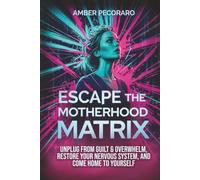 Escape the Motherhood Matrix: Unplug from Guilt & Overwhelm, Restore Your Nervous System, and Come Home to Yourself