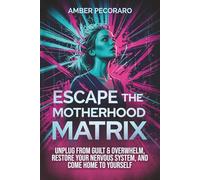 Escape the Motherhood Matrix: Unplug from Guilt & Overwhelm, Restore Your Nervous System, and Come Home to Yourself