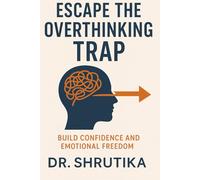 Escape The Overthinking Trap: Build Confidence and Emotional Freedom