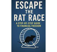 Escape the Rat Race: A Step-by-Step Guide to Financial Freedom