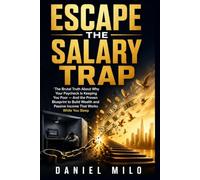 ESCAPE THE SALARY TRAP: The Brutal Truth About Why Your Paycheck Is Keeping You Poor - And the Proven Blueprint to Build Wealth That Works While You Sleep