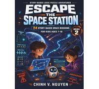Escape the Space Station: 24 Story-Based Space Missions for Kids Ages 7-10 (Story-Based Logic Puzzle Adventures)