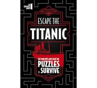 Escape The Titanic: Use your wits and solve the puzzles to survive (The Escapist's Library Series)