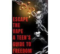 Escape the Vape: A Teen’s Guide to Freedom: Proven Steps, Real Stories & Everyday Strategies to Quit Vaping, Regain Confidence, and Take Control of Your Life