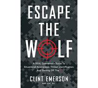 Escape the Wolf: A SEAL Operative’s Guide to Situational Awareness, Threat Identification, and Getting Off The X