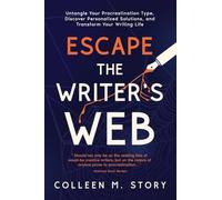 Escape the Writer's Web: Untangle Your Procrastination Type, Discover Personalized Solutions, and Transform Your Writing Life