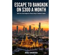 Escape to Bangkok on $300 a Month: Build Your Own Budget for Cheap Living in Thailand's Capital