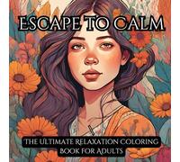 Escape to Calm: The Ultimate Relaxation Coloring Book for Adults: Unwind Your Mind with Intricate Designs for Peace, Mindfulness, and Creativity