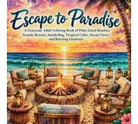 Escape to Paradise: A Grayscale Adult Coloring Book of Palm-Lined Beaches, Seaside Resorts, Snorkeling, Tropical Cafés, Ocean Views, and Relaxing Getaways (Beautiful Escapes in Grayscale)